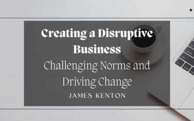 Creating a Disruptive Business: Challenging Norms and Driving Change