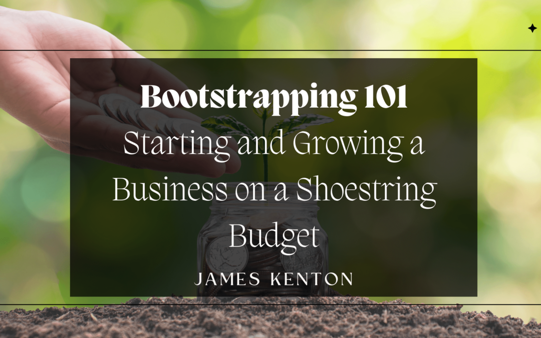 Bootstrapping 101: Starting and Growing a Business on a Shoestring Budget