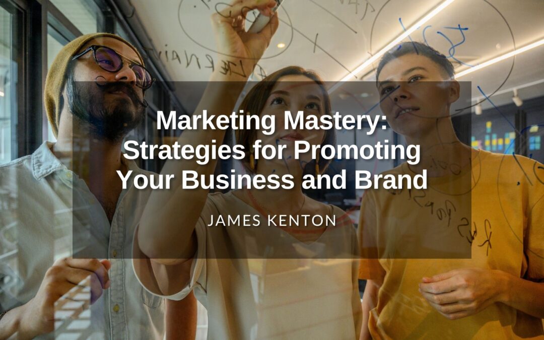 Marketing Mastery: Strategies for Promoting Your Business and Brand